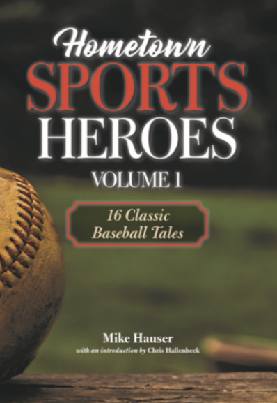 Hometown Sports Heroes Volume 1: 16 Classic Baseball Tales by Mike Hauser