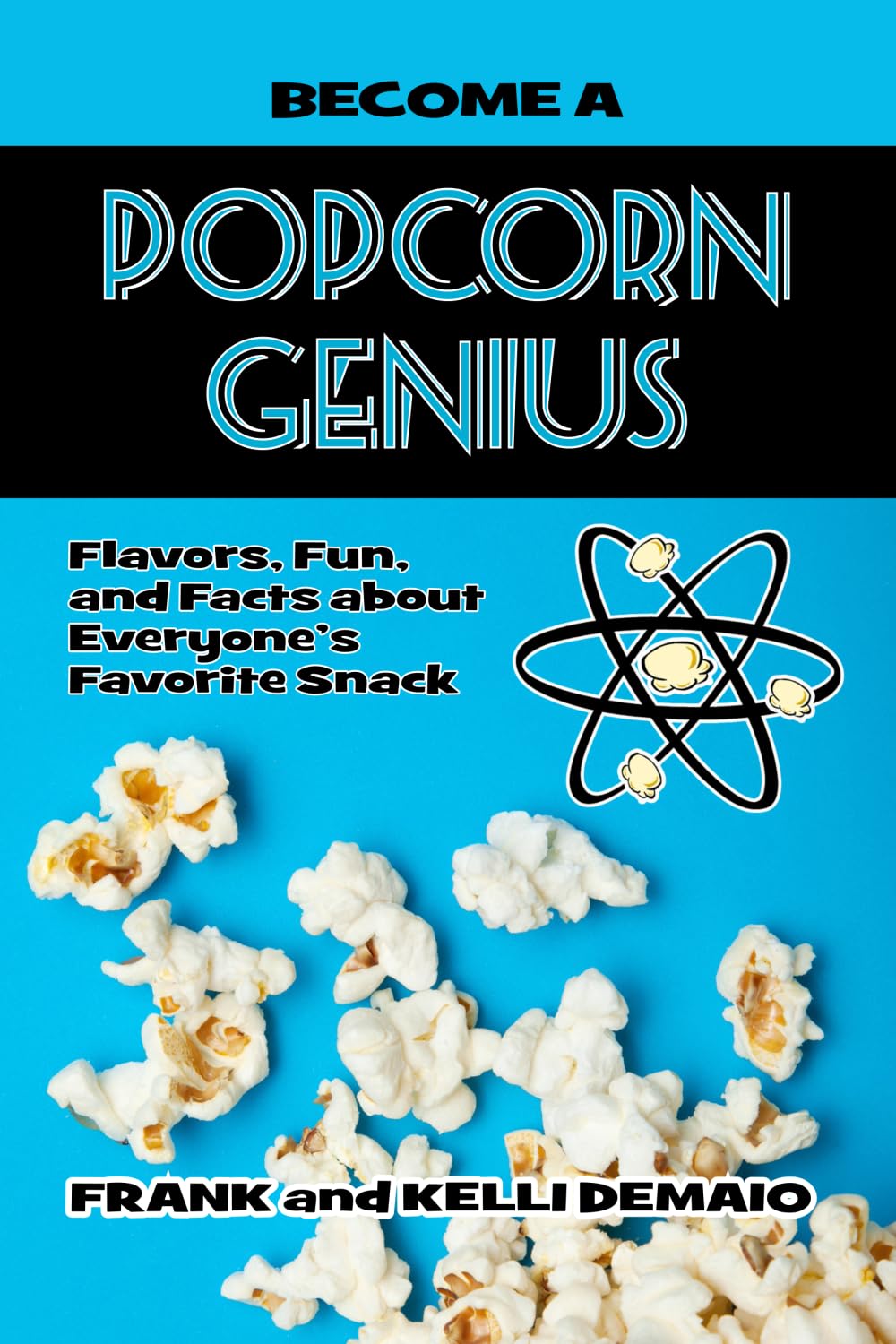 Become a Popcorn Genius by Kelli and Frank DeMaio